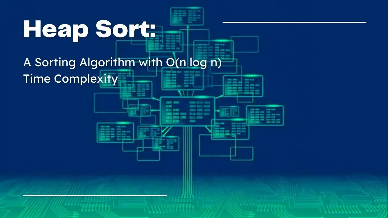 Heap Sort: A Sorting Algorithm with O(n log n) Time Complexity