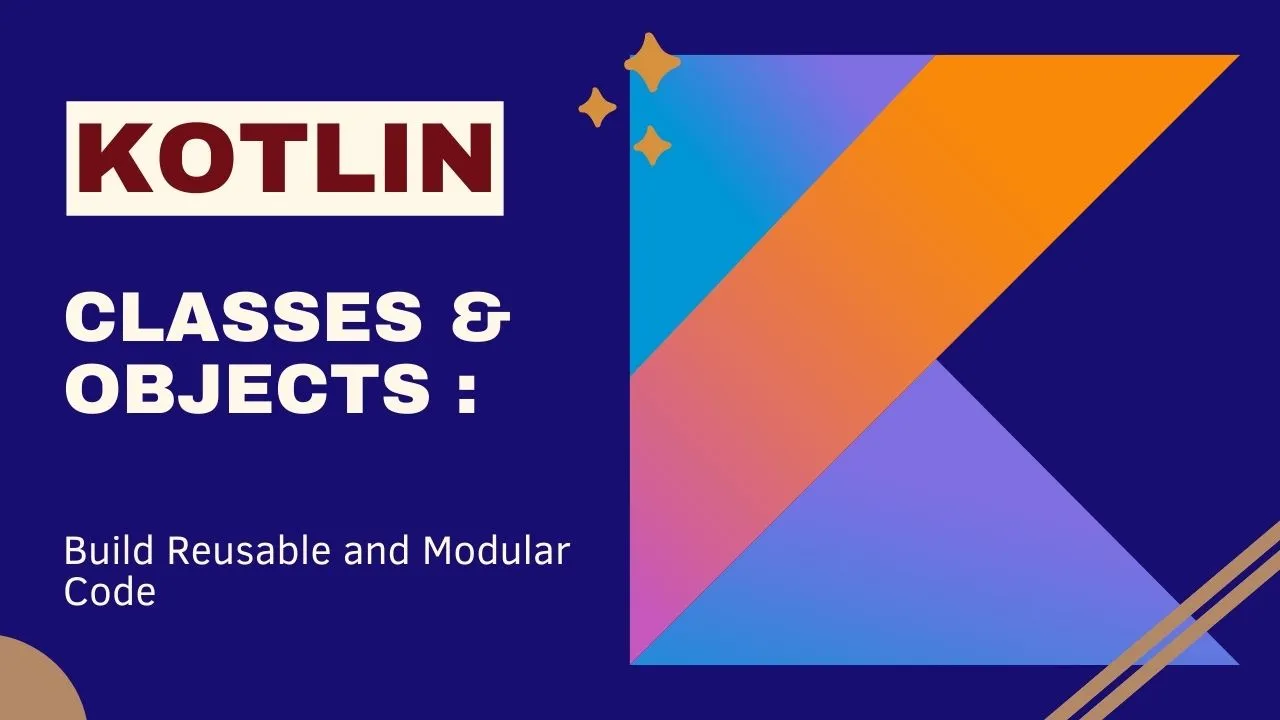 Kotlin Classes And Objects | Build Reusable And Modular Code