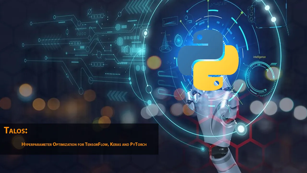 Talos: Hyperparameter Optimization for TensorFlow, Keras and PyTorch