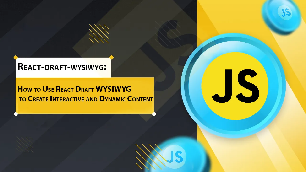 How to Use React Draft WYSIWYG to Create Interactive & Dynamic Content