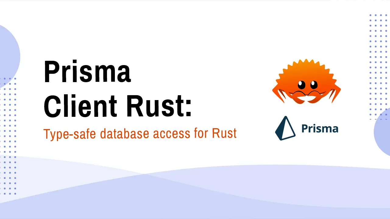 Prisma Client Rust: A type-safe, high-performance database client-Rust