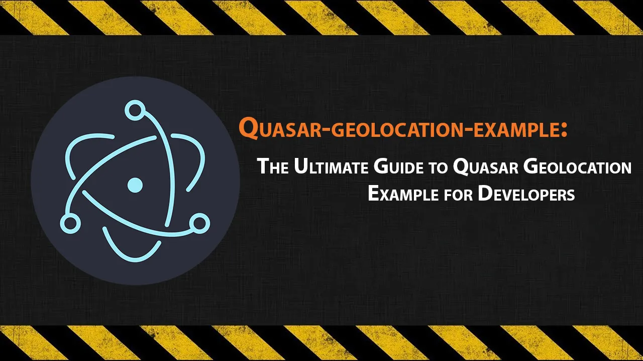 The Ultimate Guide to Quasar Geolocation Example for Developers