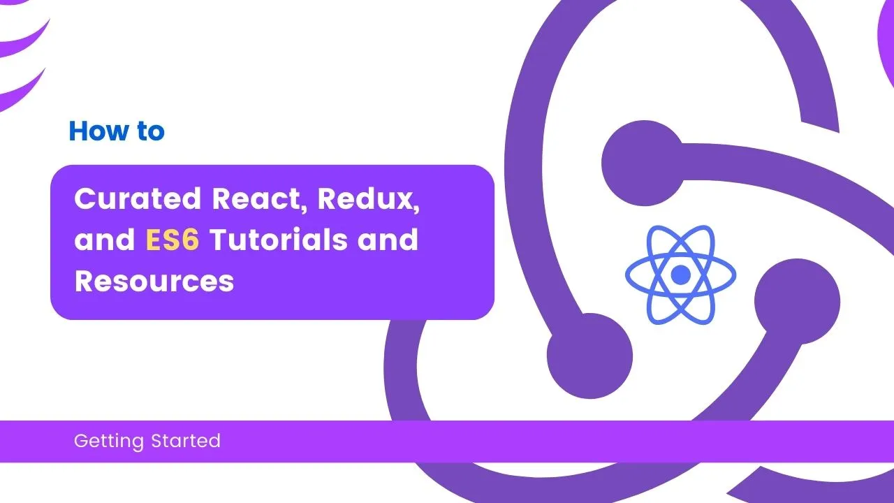 Curated React, Redux, and ES6 Tutorials and Resources