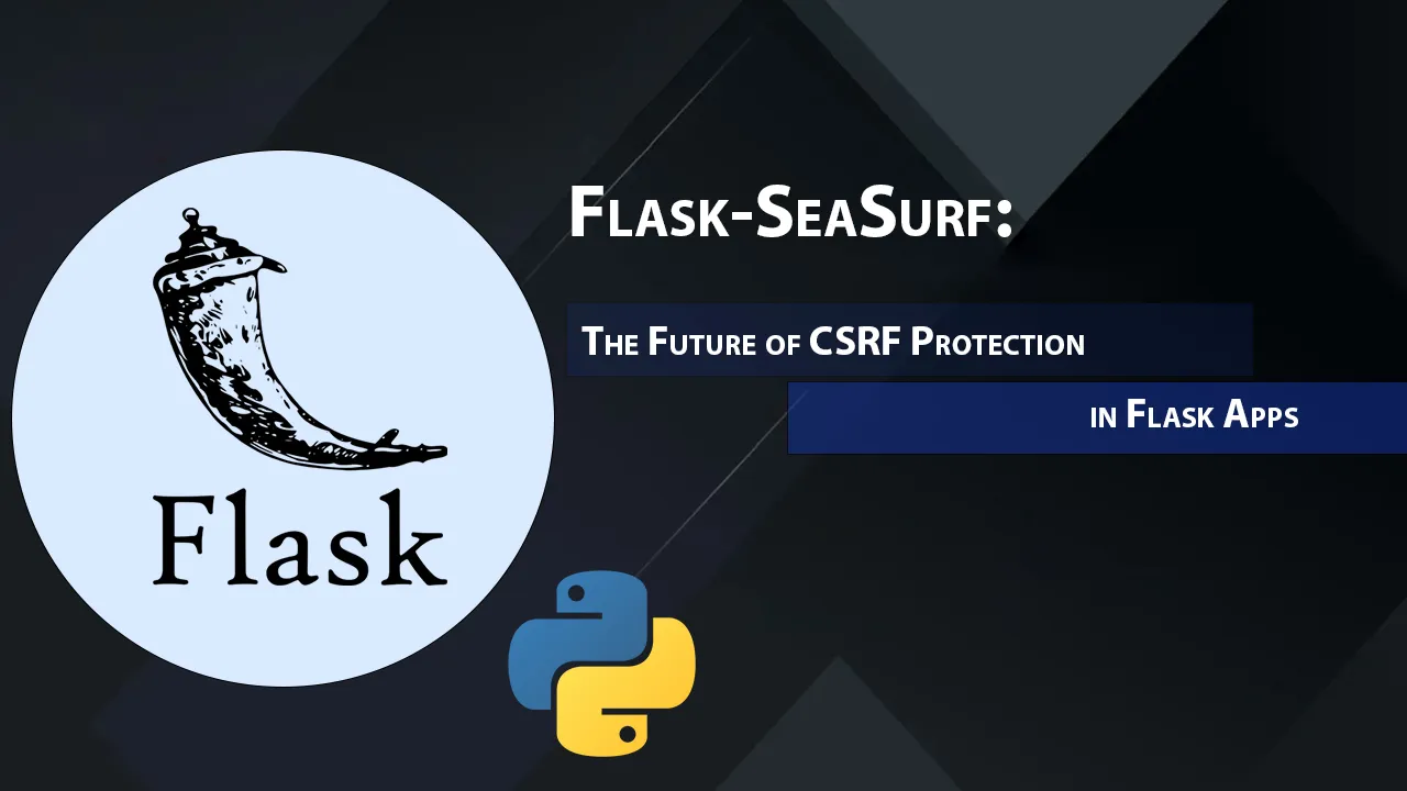 Flask-SeaSurf: The Future of CSRF Protection in Flask Apps