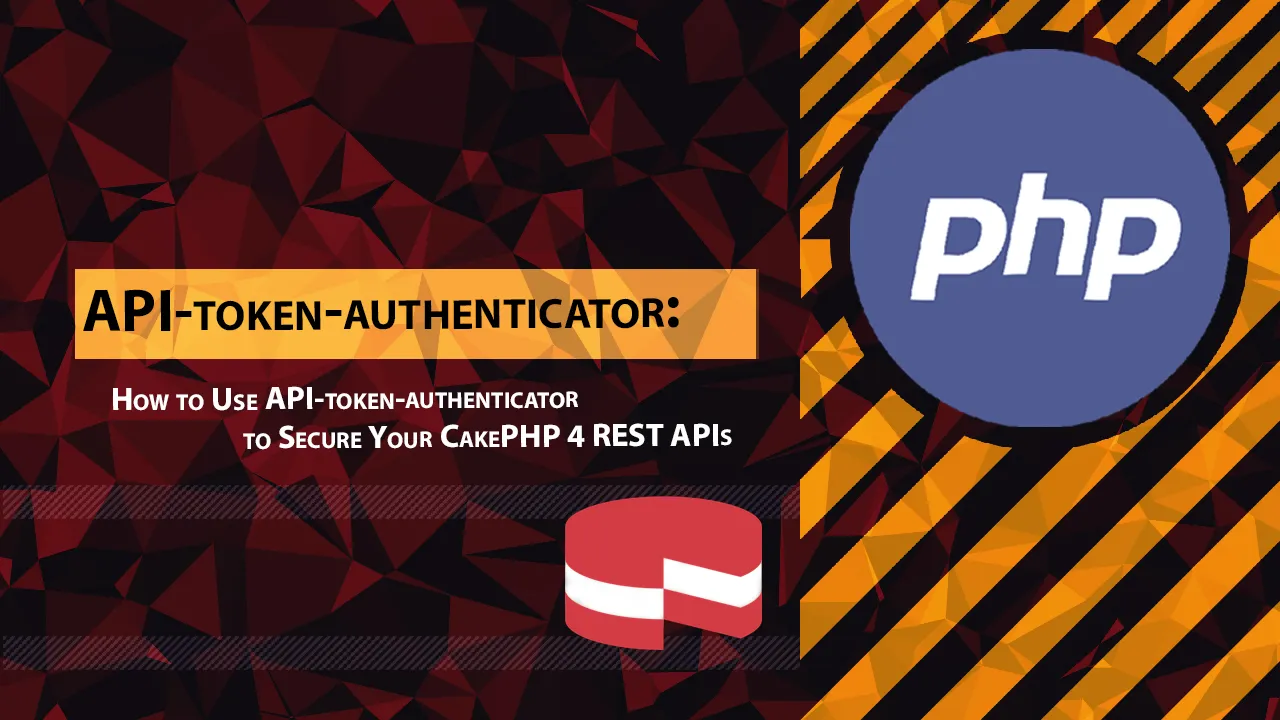 How to Use API-token-authenticator to Secure Your CakePHP 4 REST APIs