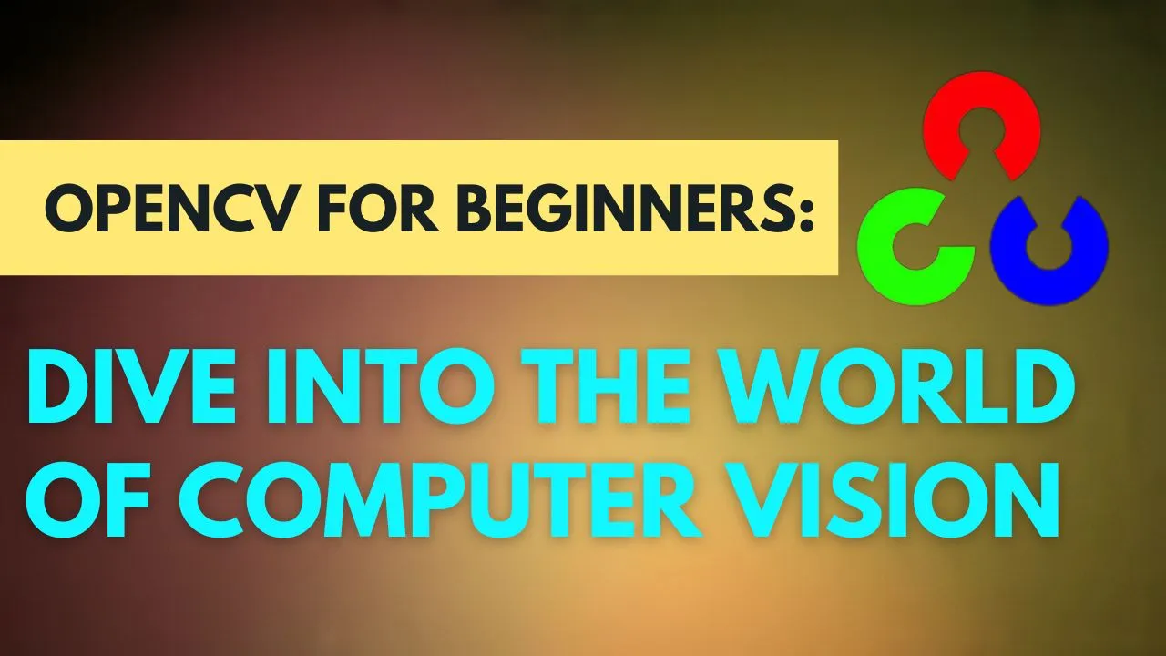 OpenCV For Beginners: Dive Into The World Of Computer Vision