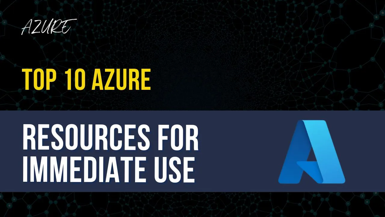 Top 10 Azure Resources for Immediate Use