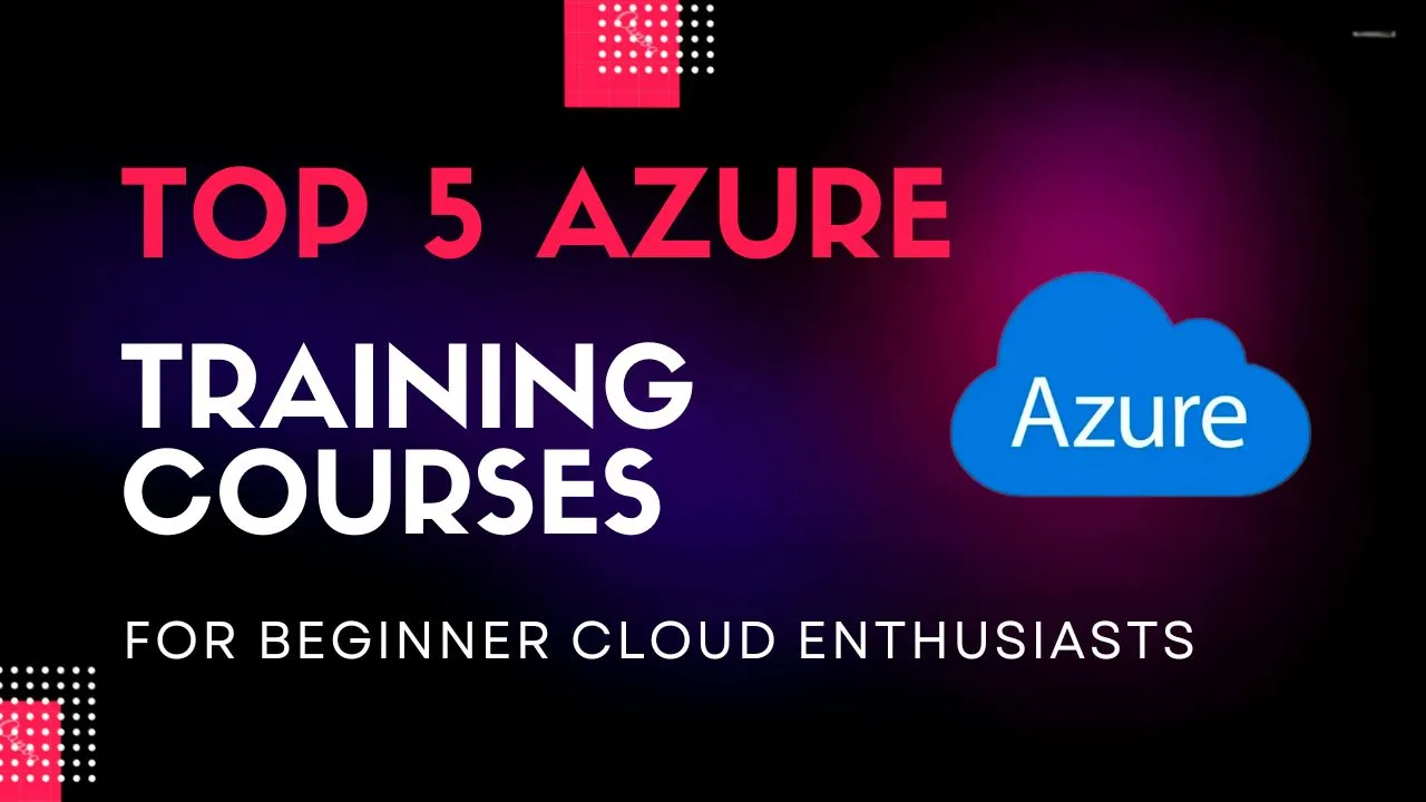 Top 5 Azure Training Courses for Beginner Cloud Enthusiasts