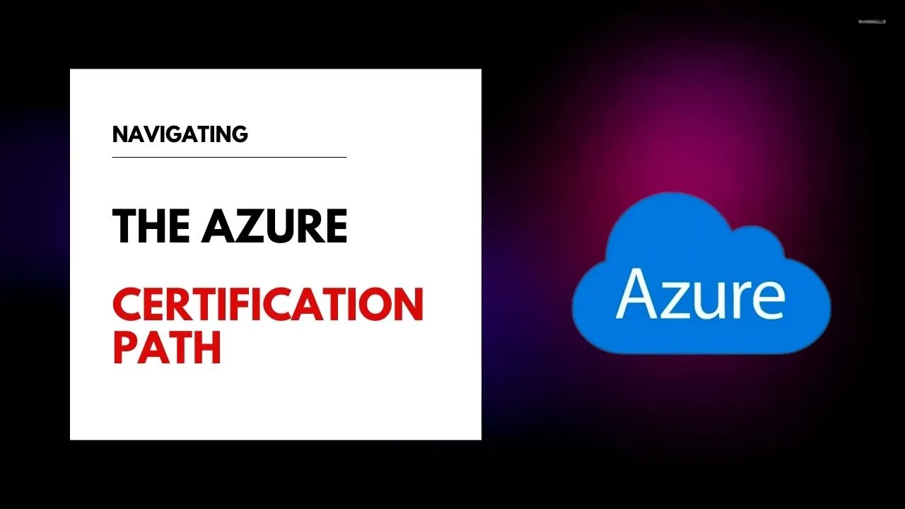 Navigating the Azure Certification Path: Choose the Right Azure Exam