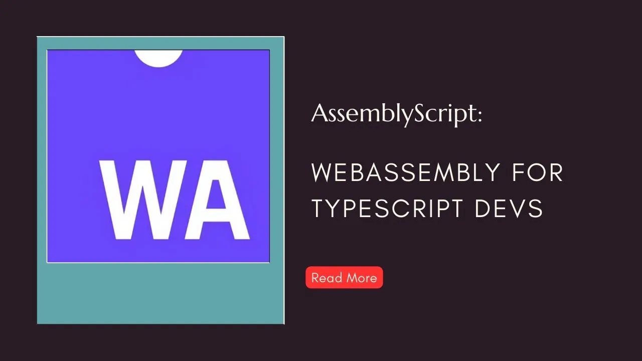 AssemblyScript: WebAssembly for TypeScript Devs