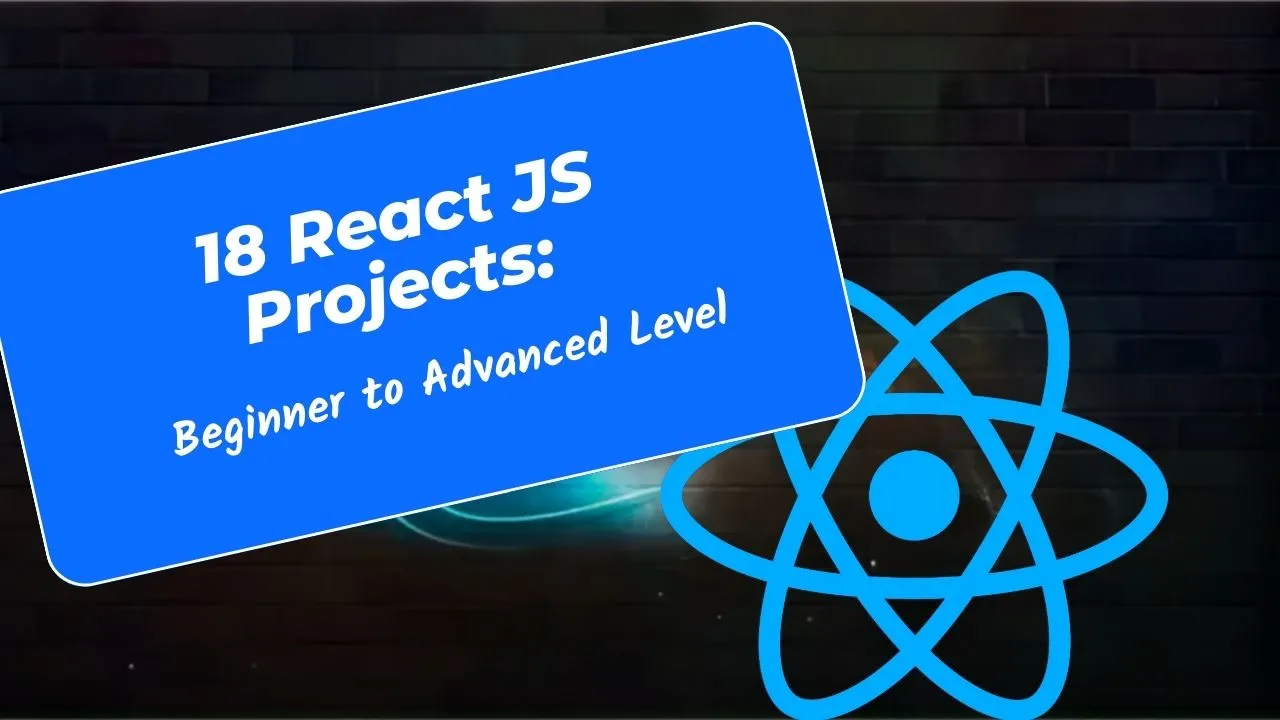 18 React JS Projects: Beginner to Advanced Level