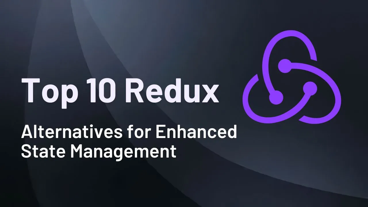 Top 10 Redux Alternatives for Enhanced State Management