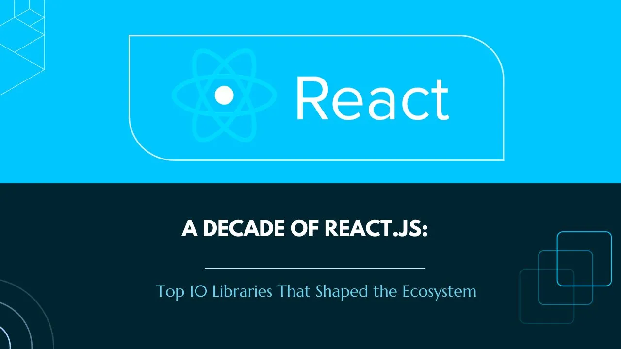 A Decade Of React.js: Top 10 Libraries That Shaped The Ecosystem