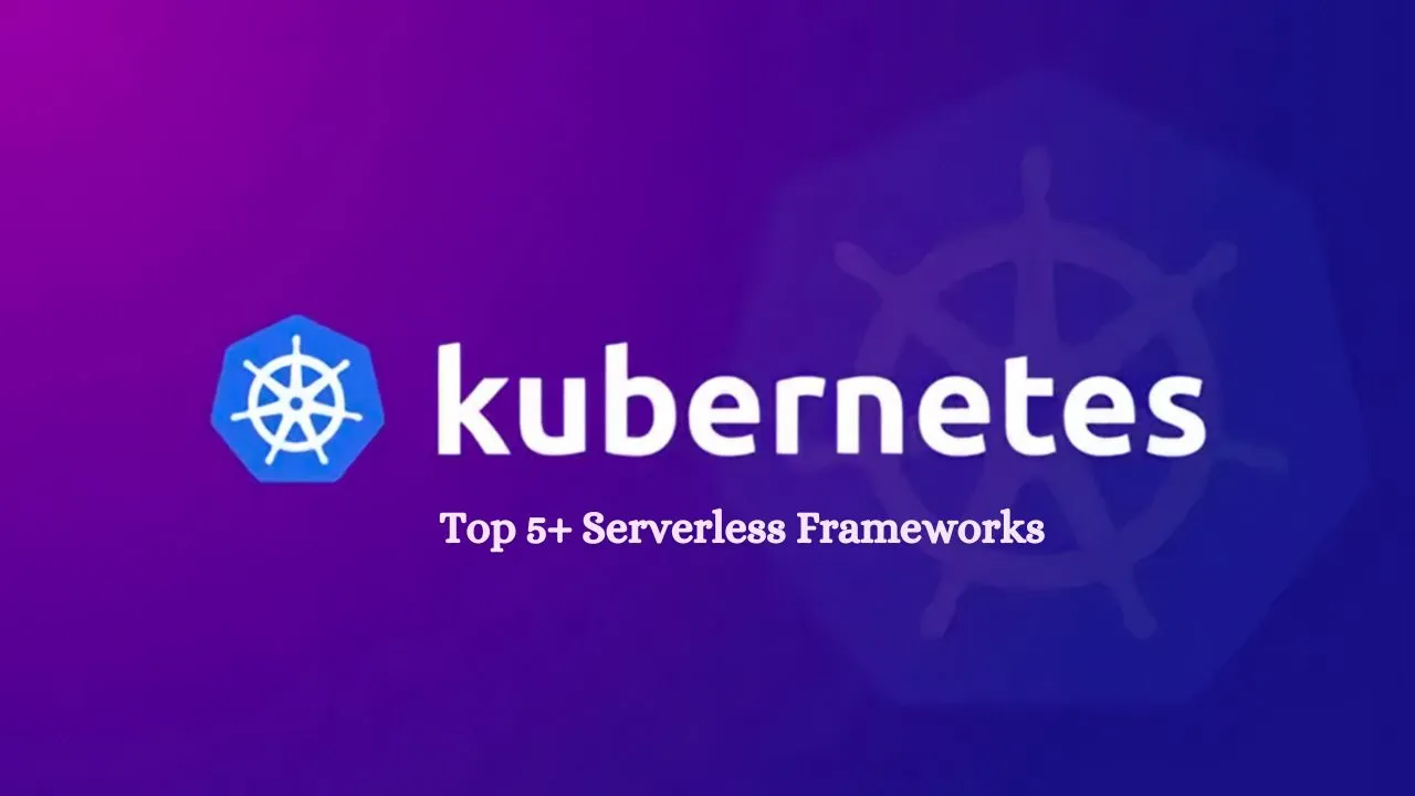 Top 5+ Serverless Frameworks For Kubernetes