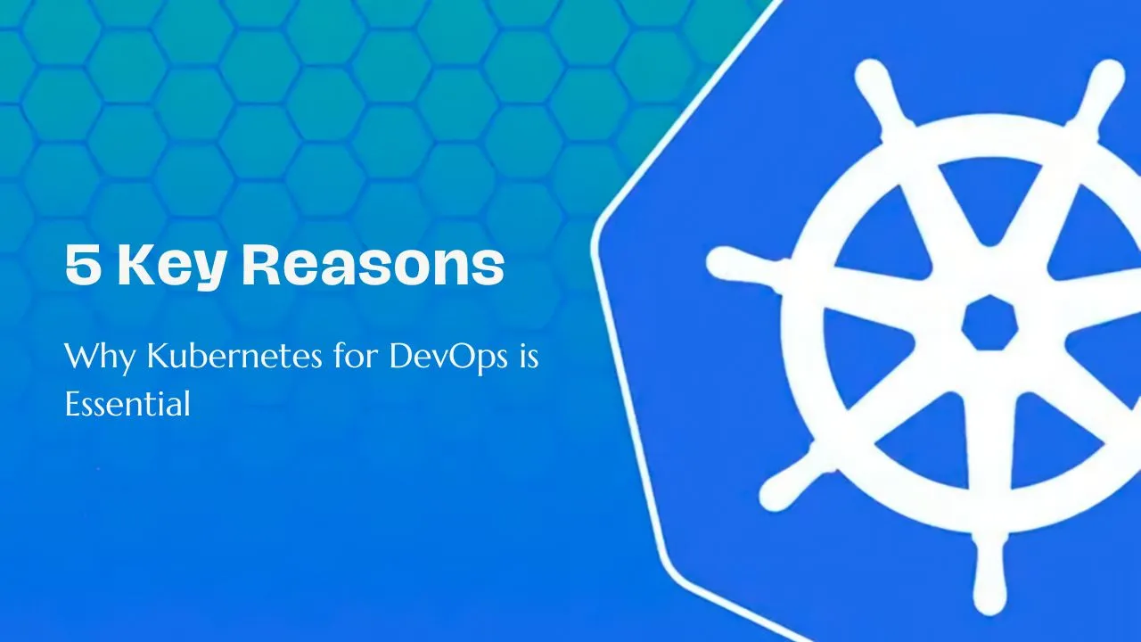 Why Kubernetes for DevOps is Essential: 5 Key Reasons