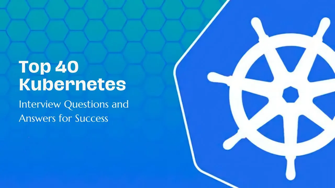 Top 40 Kubernetes Interview Questions And Answers For Success