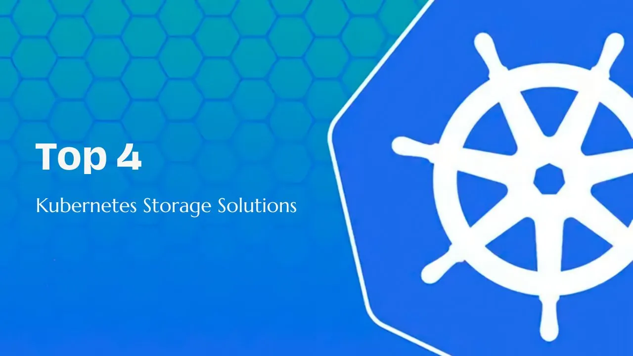 Top 4 Kubernetes Storage Solutions and How to Choose