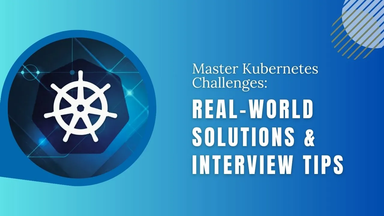 Master Kubernetes Challenges: Real-World Solutions & Interview Tips