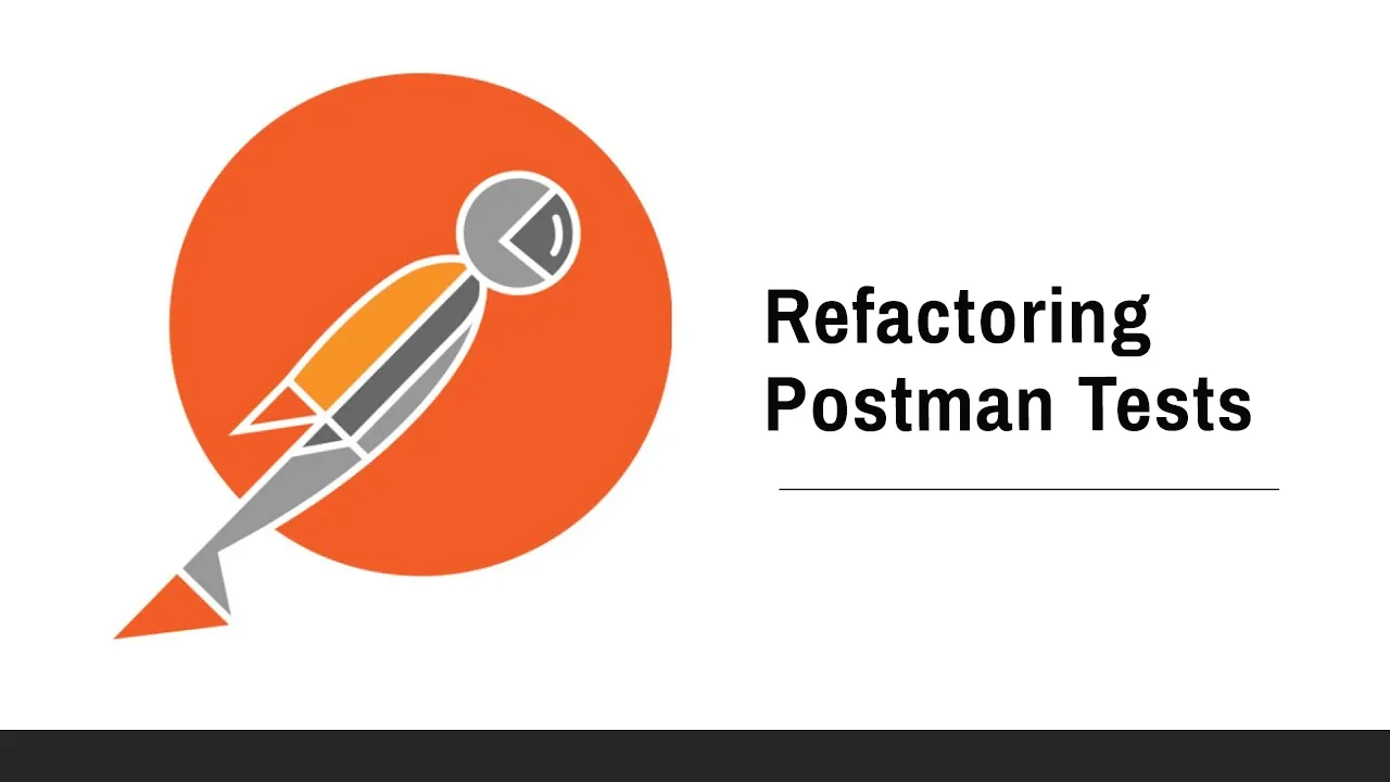 How to Refactor Postman Tests: A Step-by-Step Tutorial