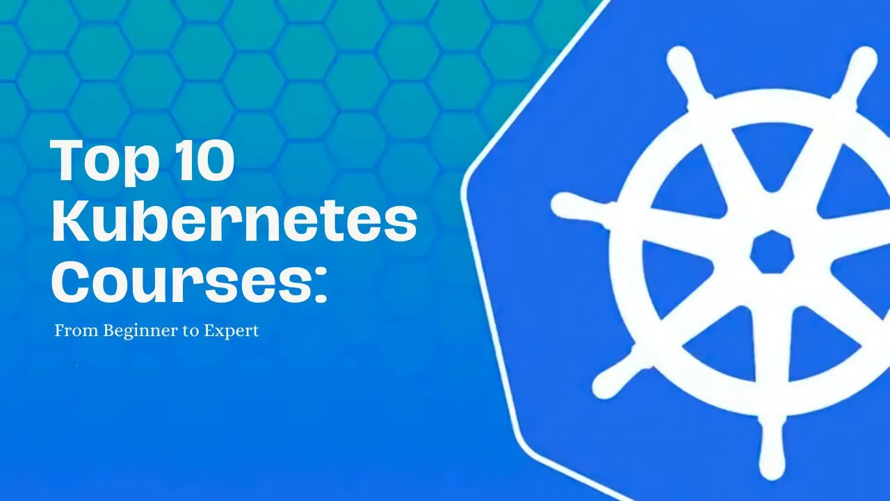 Top 10 Kubernetes Courses: From Beginner To Expert