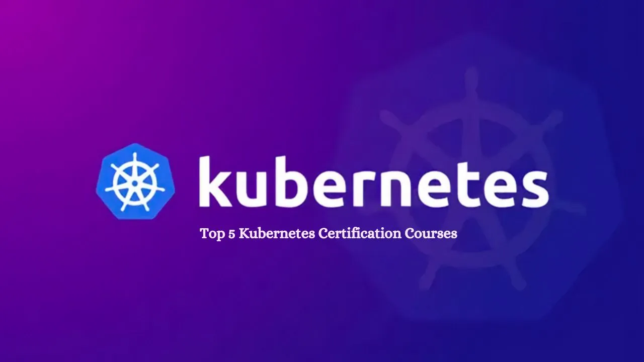 Top 5 Kubernetes Certification Courses: Choose Your Path To Success