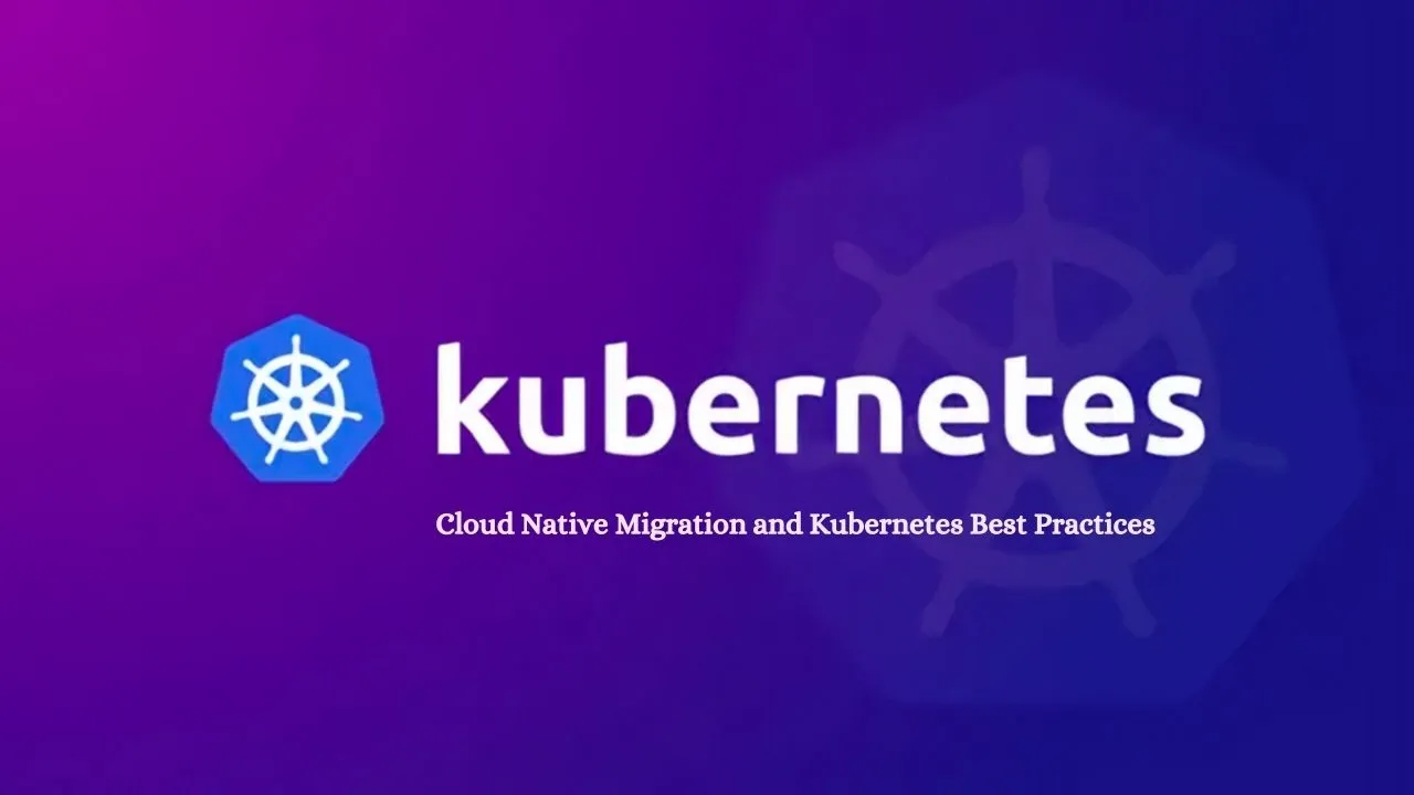 Cloud Native Migration And Kubernetes Best Practices