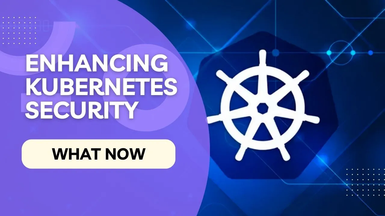 Enhancing Kubernetes Security: Best Practices