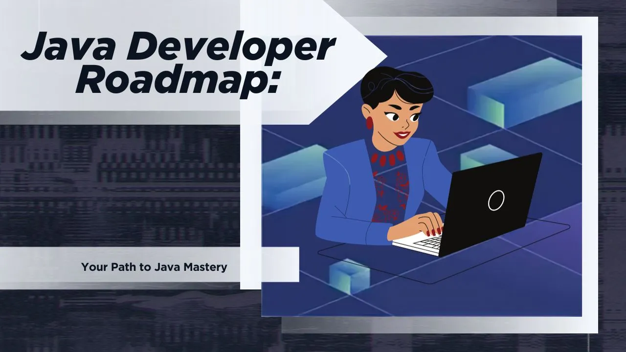 Java Developer Roadmap: Your Path To Java Mastery