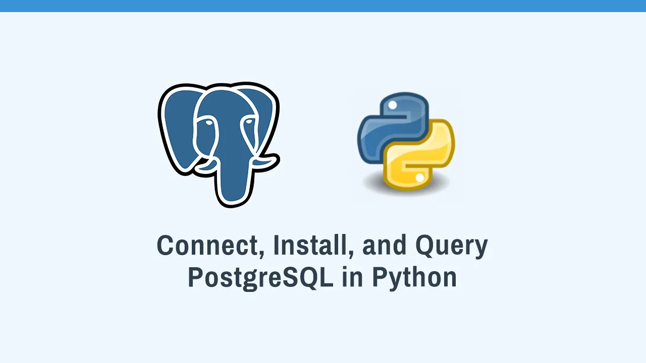 Connect, Install, and Query PostgreSQL in Python: A Step-by-Step