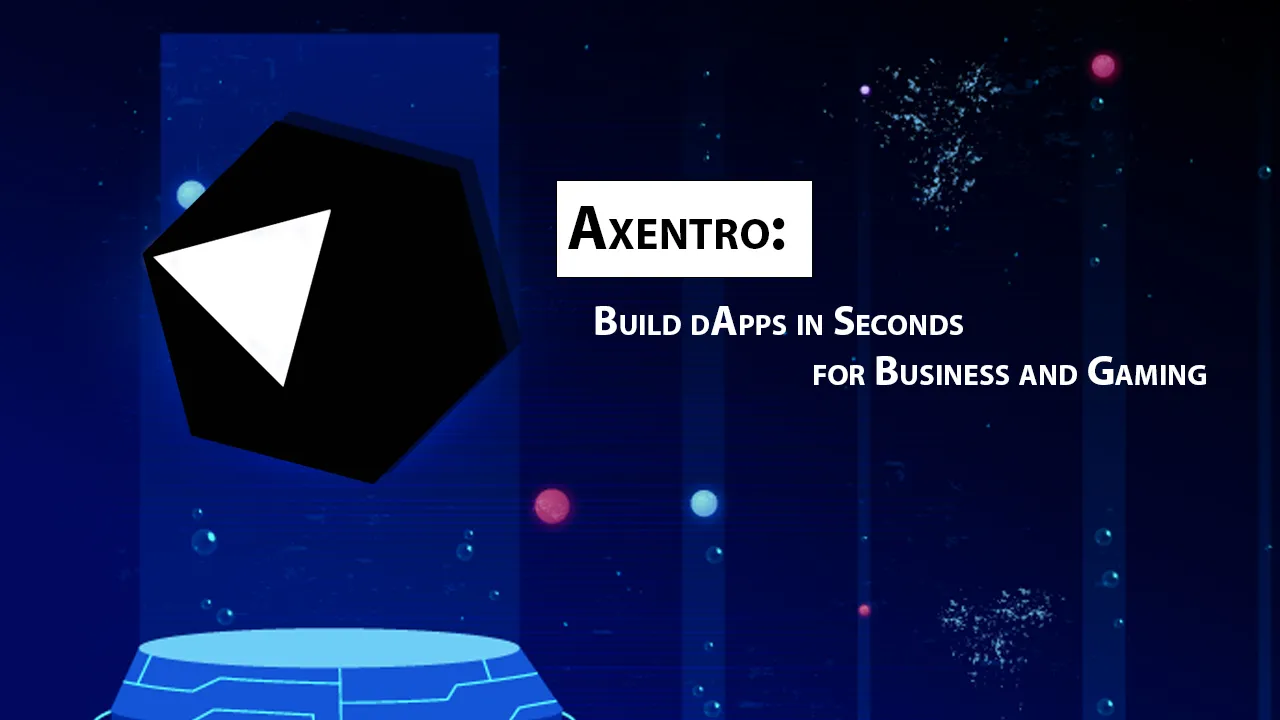 Axentro: Build dApps in Seconds for Business and Gaming