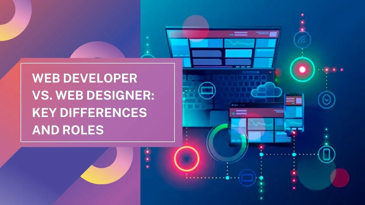 Web Developer vs. Web Designer: Key Differences and Roles