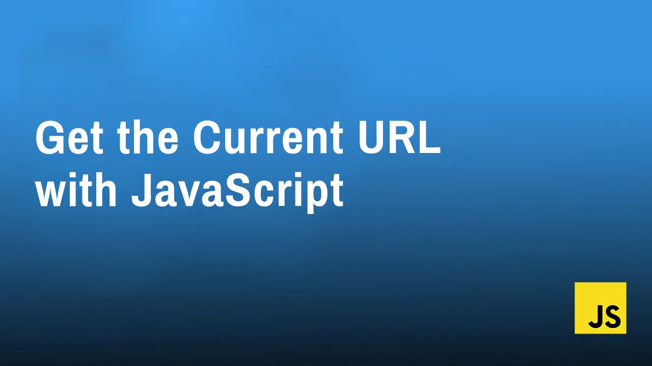 How To Get The Current URL With JavaScript: A Step-by-Step Guide