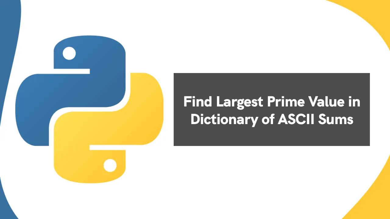 Python: Find Largest Prime Value in Dictionary of ASCII Sums