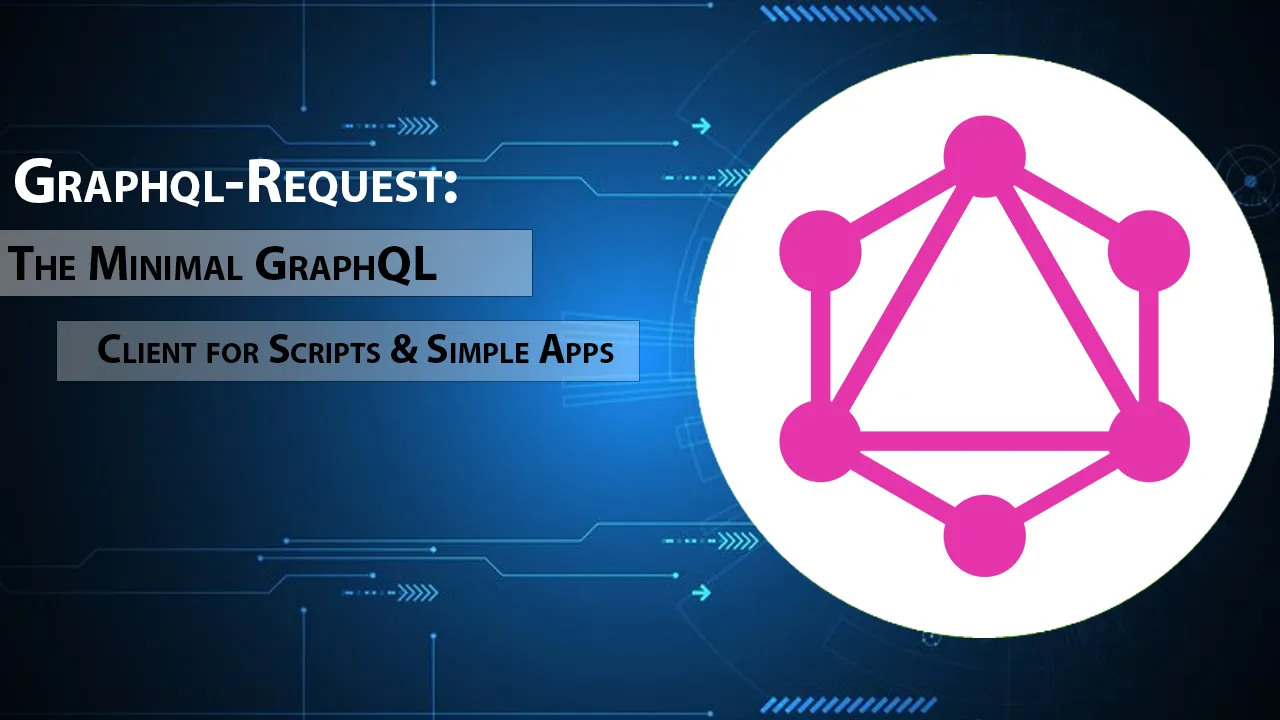 Graphql-Request: The Minimal GraphQL Client For Scripts & Simple Apps