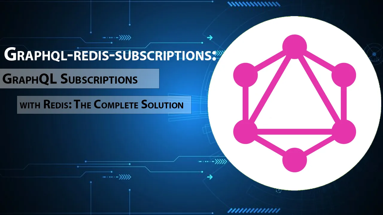 GraphQL Subscriptions with Redis: The Complete Solution