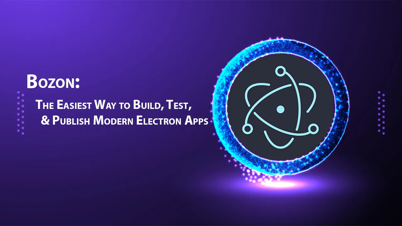 Bozon: The Easiest Way to Build, Test, & Publish Modern Electron Apps