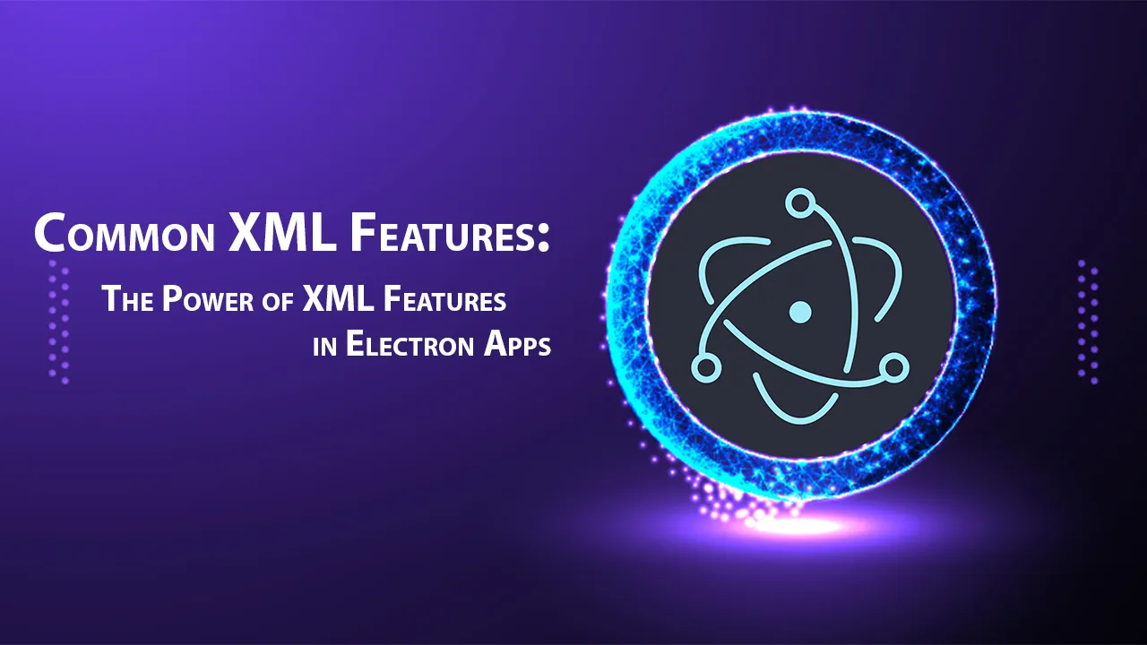 Common XML Features: The Power of XML Features in Electron Apps