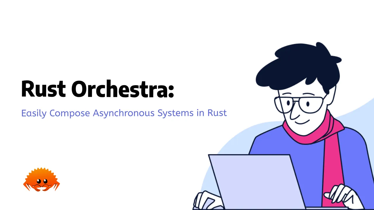 Rust Orchestra: Easily Compose Asynchronous Systems in Rust