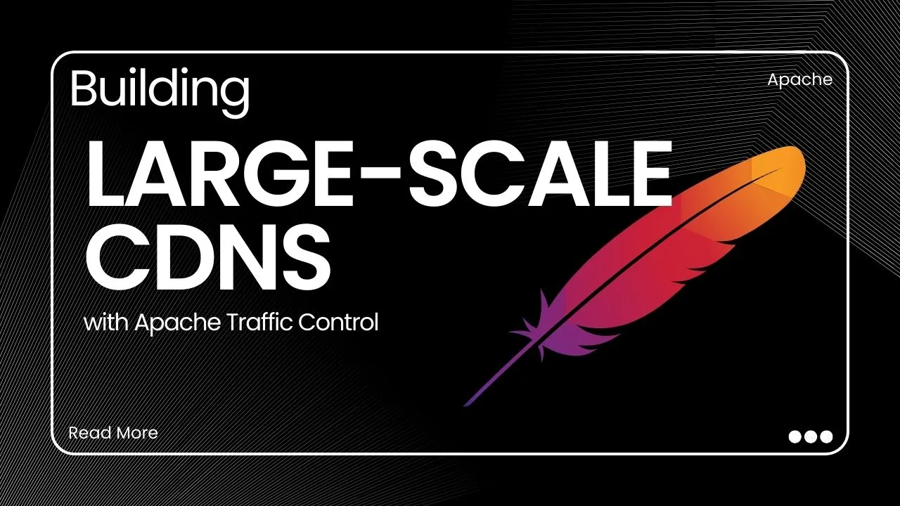 Building Large-Scale CDNs with Apache Traffic Control