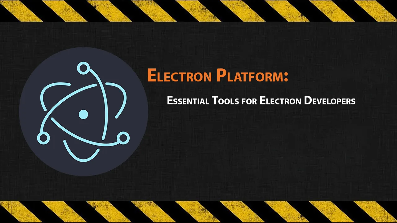 Electron Platform: Essential Tools for Electron Developers