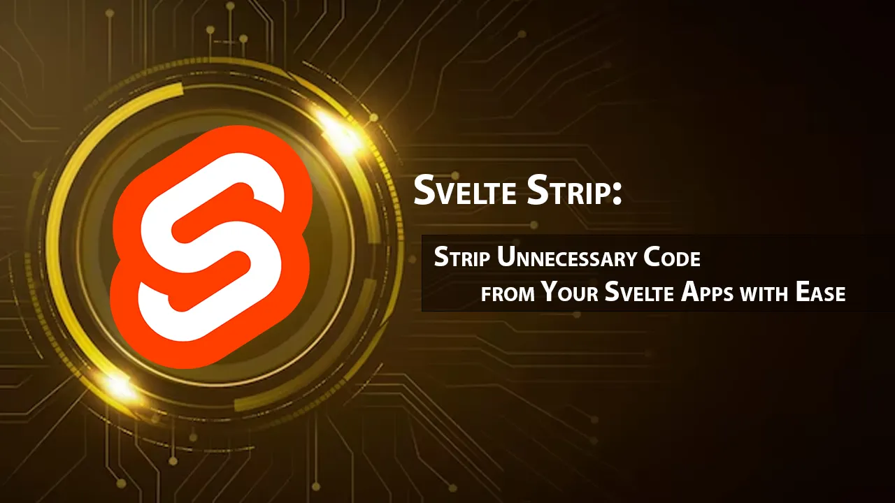 Svelte Strip: Strip Unnecessary Code from Your Svelte Apps with Ease