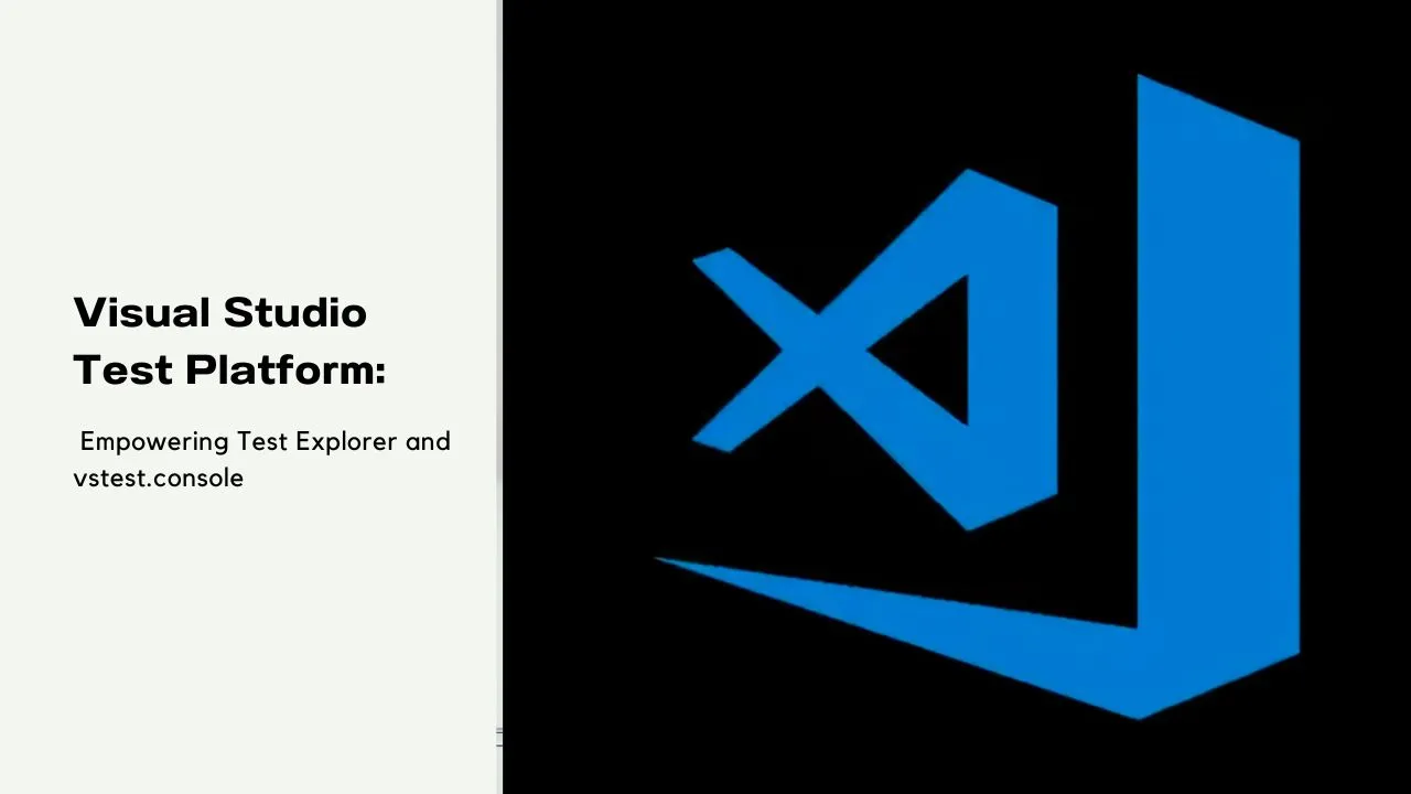 Visual Studio Test Platform: Empowering Test Explorer and vstest.conso