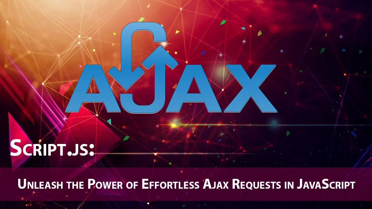 Script.js: Unleash the Power of Effortless Ajax Requests in JavaScript