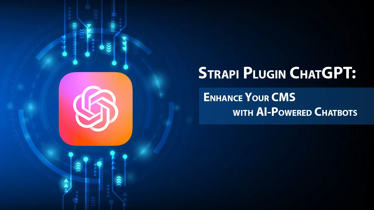 Strapi Plugin ChatGPT: Enhance Your CMS With AI-Powered Chatbots