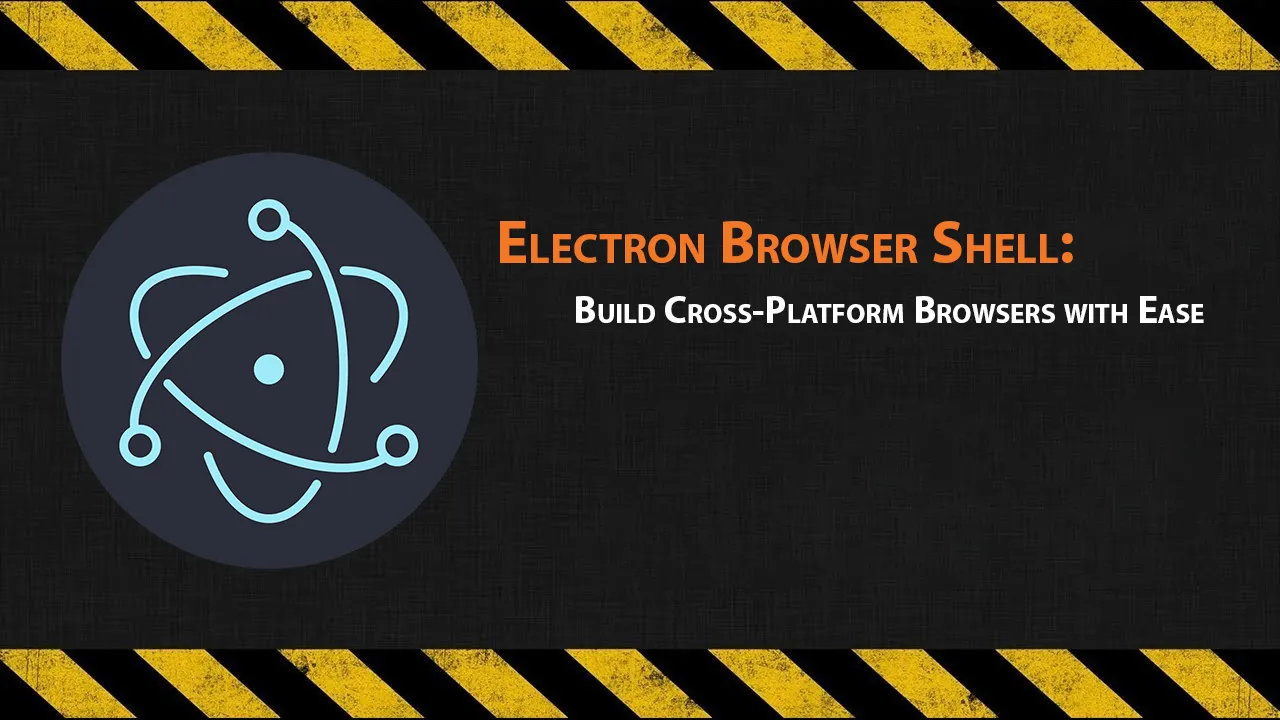 Electron Browser Shell: Build Cross-Platform Browsers with Ease