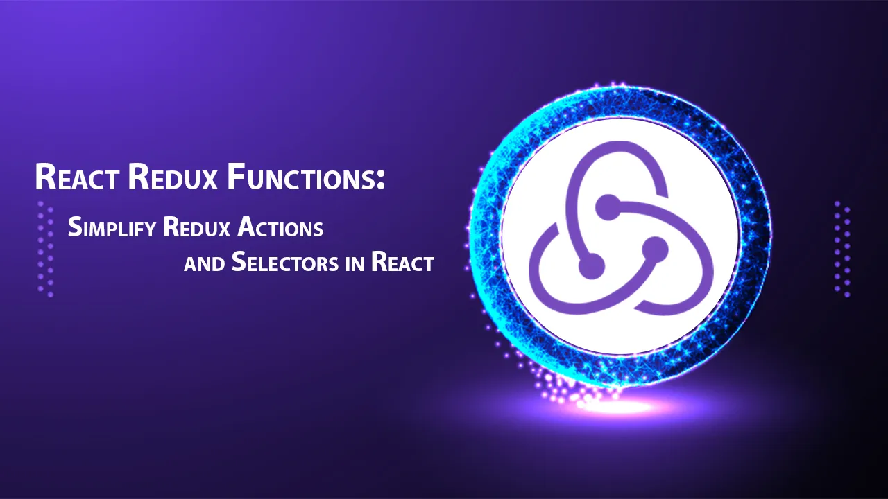 React Redux Functions: Simplify Redux Actions and Selectors in React