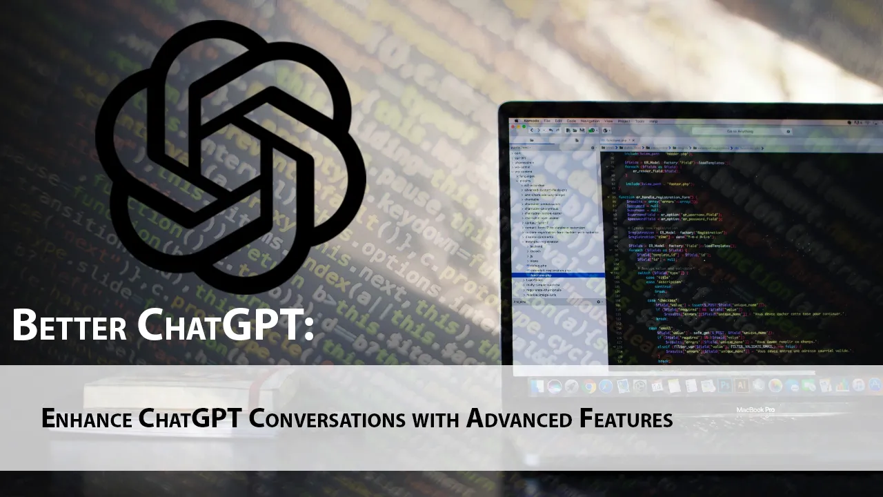 Better ChatGPT: Enhance ChatGPT Conversations with Advanced Features