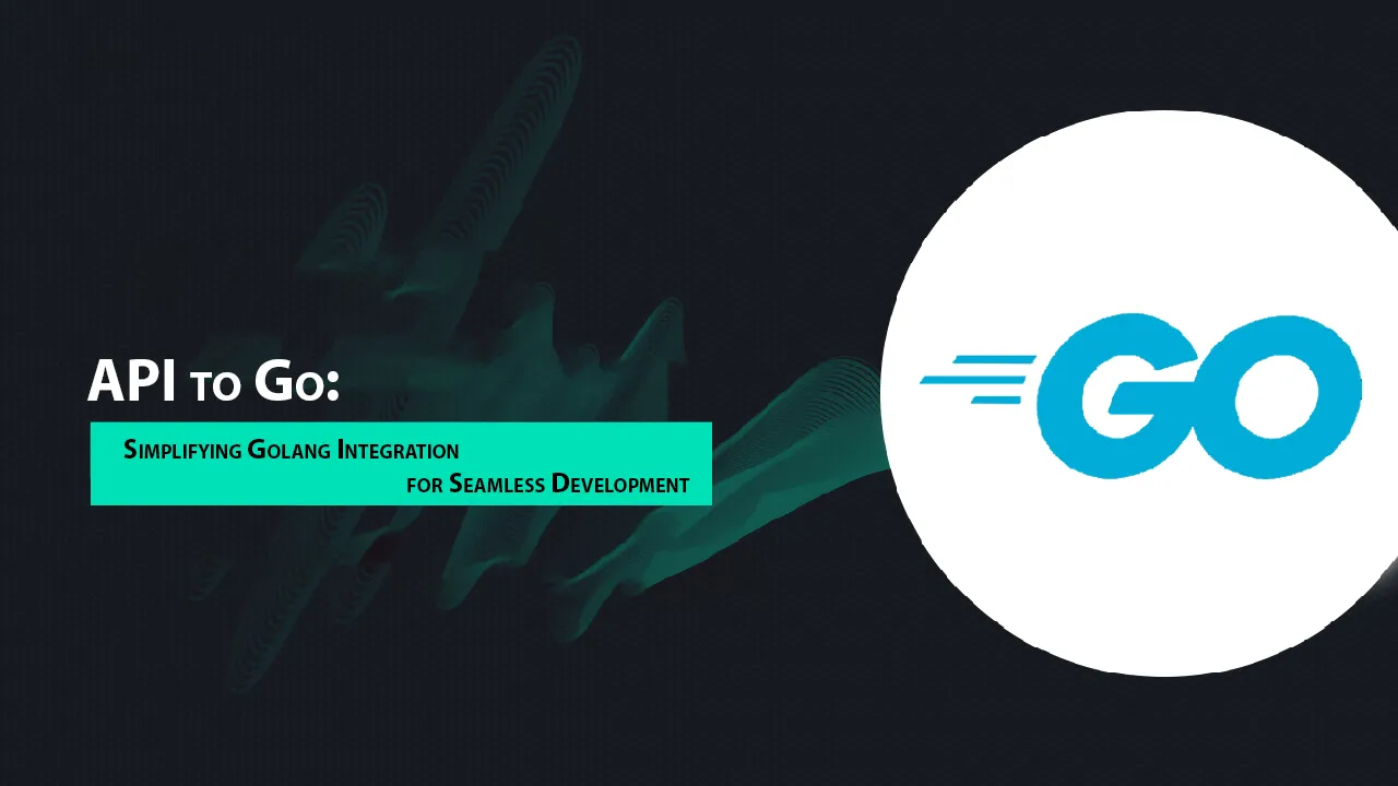 API To Go: Simplifying Golang Integration For Seamless Development