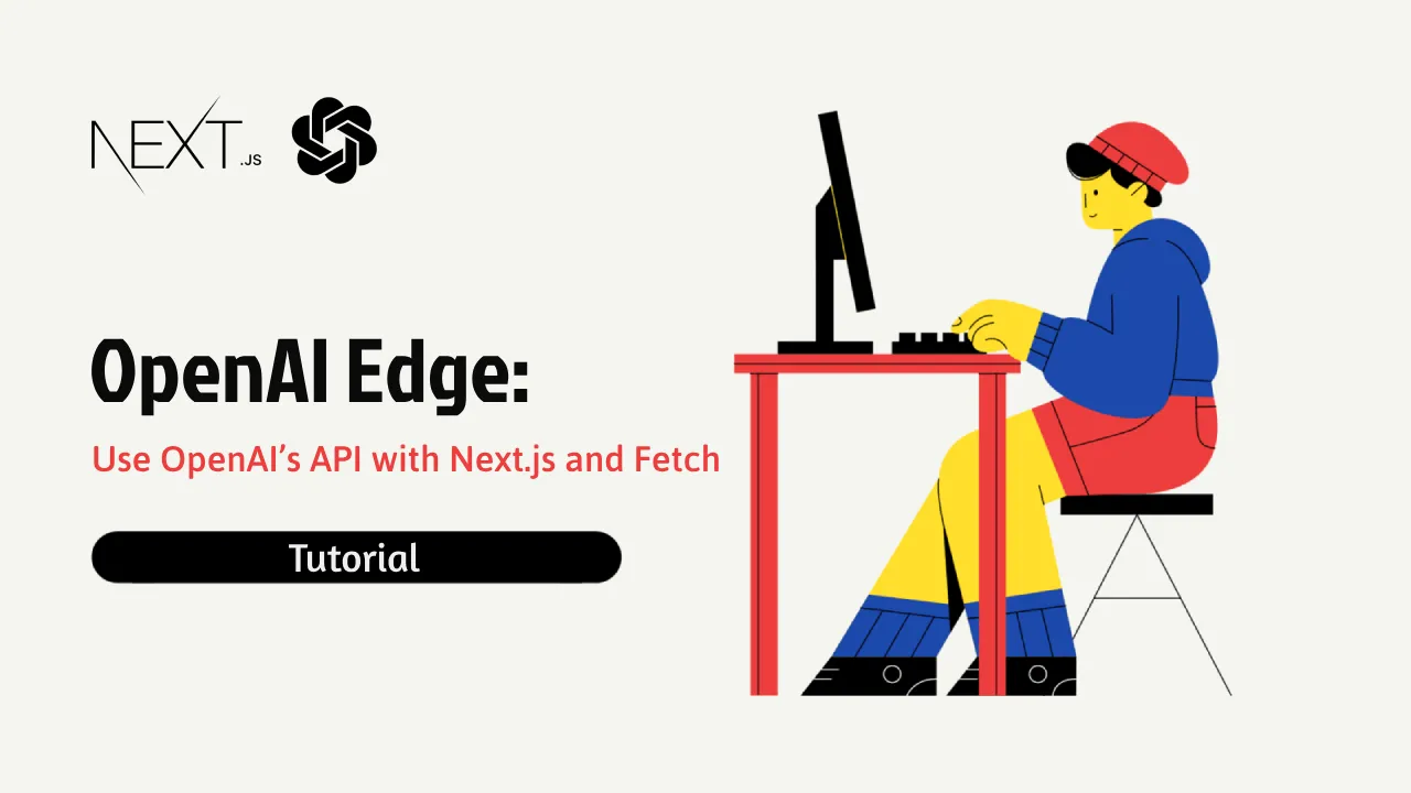 OpenAI Edge: Use OpenAI’s API with Next.js and Fetch