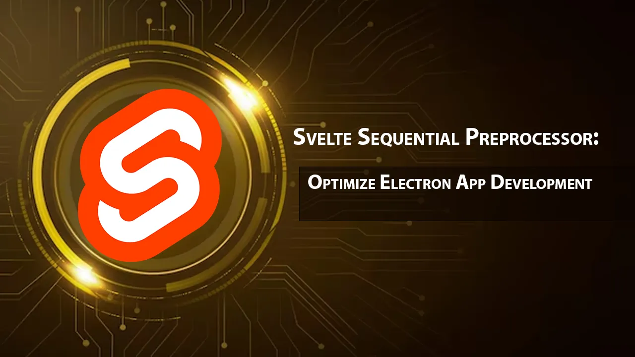 Svelte Sequential Preprocessor: Optimize Electron App Development